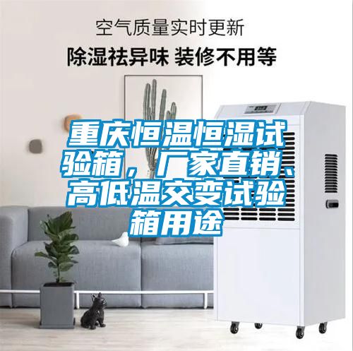 重庆恒温恒湿试验箱，厂家直销、高低温交变试验箱用途