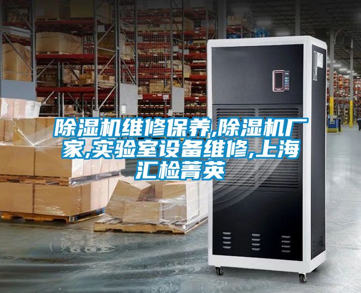 除湿机维修保养,除湿机厂家,实验室设备维修,上海汇检菁英