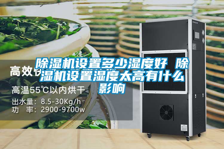 除湿机设置多少湿度好 除湿机设置湿度太高有什么影响