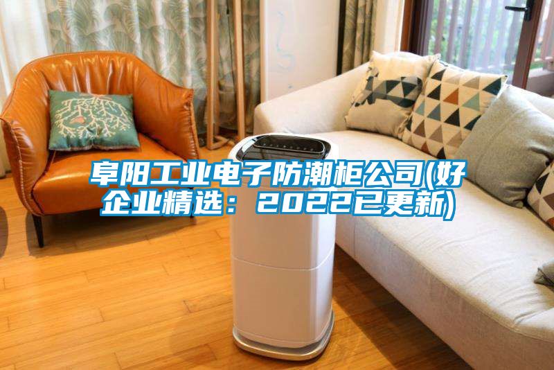 阜阳工业电子防潮柜公司(好企业精选：2022已更新)