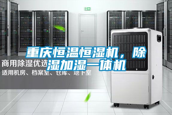 重庆恒温恒湿机，除湿加湿一体机