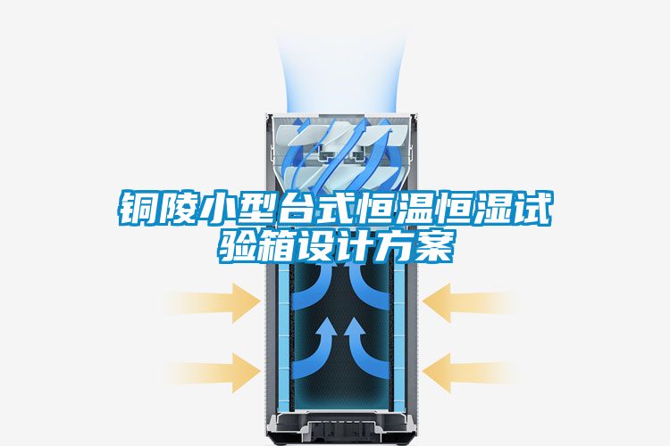 铜陵小型台式恒温恒湿试验箱设计方案