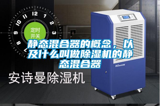 静态混合器的概念，以及什么叫做除湿机的静态混合器
