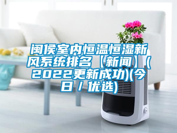 闽侯室内恒温恒湿新风系统排名【新闻】(2022更新成功)(今日／优选)