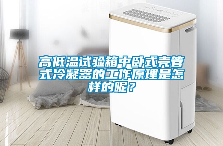 高低温试验箱中卧式壳管式冷凝器的工作原理是怎样的呢？