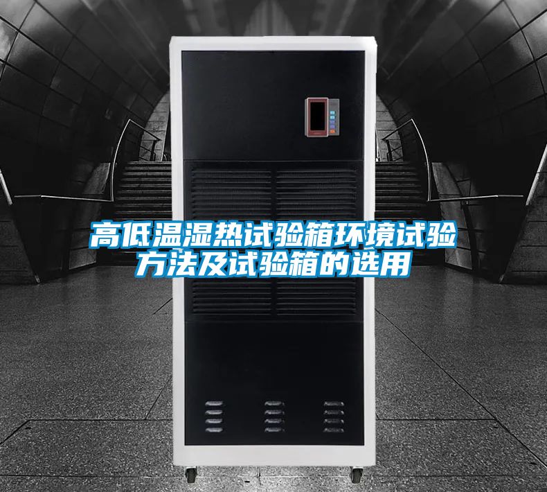 高低温湿热试验箱环境试验方法及试验箱的选用