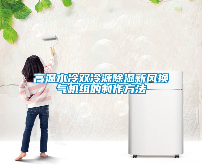 高温水冷双冷源除湿新风换气机组的制作方法