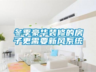 企业新闻冬季豪华装修的房子更需要新风系统
