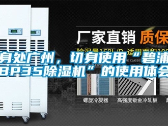 行业新闻身处广州，切身使用“碧浦BP35除湿机”的使用体会