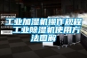 工业加湿机操作规程 工业除湿机使用方法图解