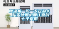 除湿机一般一天开多久_购买除湿机要注意的七个方面
