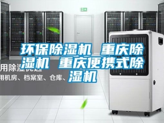 行业新闻环保除湿机 重庆除湿机 重庆便携式除湿机
