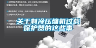 关于制冷压缩机过载保护器的这些事