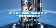 防爆型试验箱在新能源电池中起到的重要作用