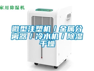 行业新闻微型注塑机／金属分离器／冷水机／除湿干燥