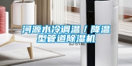 河源水冷调温／降温型管道除湿机
