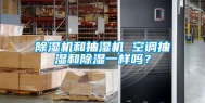 除湿机和抽湿机 空调抽湿和除湿一样吗？