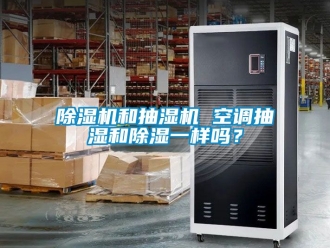 行业新闻除湿机和抽湿机 空调抽湿和除湿一样吗？