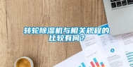 转轮除湿机与相关规程的比较有何？