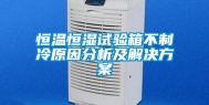 恒温恒湿试验箱不制冷原因分析及解决方案