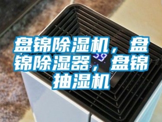 行业新闻盘锦除湿机，盘锦除湿器，盘锦抽湿机