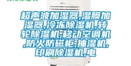 超声波加湿器,湿膜加湿器,冷冻除湿机,转轮除湿机,移动空调机,防火防磁柜,抽湿机,印刷除湿机,电