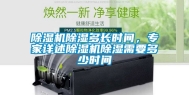 除湿机除湿多长时间，专家详述除湿机除湿需要多少时间