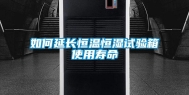 如何延长恒温恒湿试验箱使用寿命