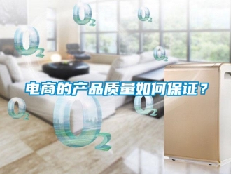 常见问题电商的产品质量如何保证？