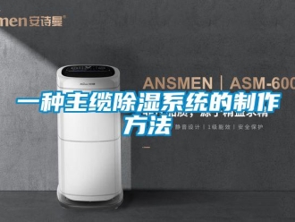 行业新闻一种主缆除湿系统的制作方法