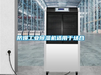 企业新闻防爆工业除湿机适用于场合