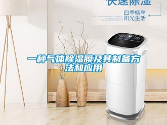 企业新闻一种气体除湿膜及其制备方法和应用