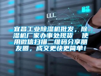 企业新闻宜昌工业除湿机批发，除湿机厂家办事处现货  使用微信扫描二维码分享朋友圈，成交更快更简单！