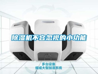 企业新闻除湿机不容忽视的小功能