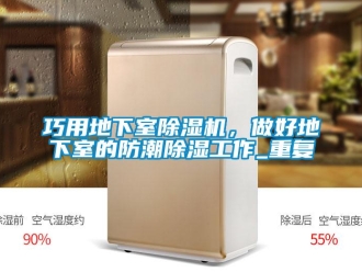 行业新闻巧用地下室除湿机，做好地下室的防潮除湿工作_重复