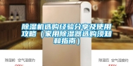 除湿机选购经验分享及使用攻略（家用除湿器选购须知和指南）
