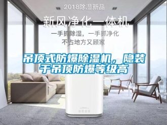 企业新闻吊顶式防爆除湿机，隐装于吊顶防爆等级高