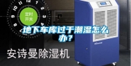 地下车库过于潮湿怎么办？