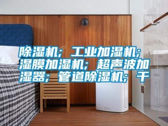 常见问题除湿机; 工业加湿机; 湿膜加湿机; 超声波加湿器; 管道除湿机; 干