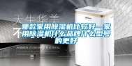 哪款家用除湿机比较好—家用除湿机什么品牌什么型号的更好