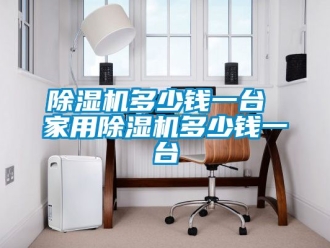 常见问题除湿机多少钱一台 家用除湿机多少钱一台