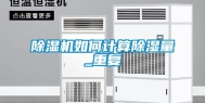 除湿机如何计算除湿量_重复