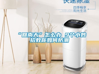 常见问题“回南天”怎么办 9个小妙招教你如何防潮