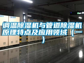 企业新闻调温除湿机与管道除湿机原理特点及应用领域（一）