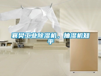 常见问题襄樊工业除湿机，抽湿机知乎