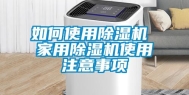 如何使用除湿机 家用除湿机使用注意事项