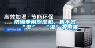 防潮专用除湿机，机不容“湿”，“湿”不再来