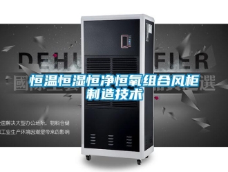 知识百科恒温恒湿恒净恒氧组合风柜制造技术