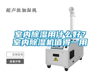 知识百科室内除湿用什么好？室内除湿机值得一用