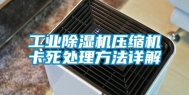 工业除湿机压缩机卡死处理方法详解